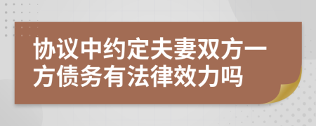 協(xié)議中約定夫妻雙方一方債務(wù)有法律效力嗎