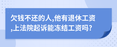 欠錢不還的人,他有退休工資,上法院起訴能凍結(jié)工資嗎?