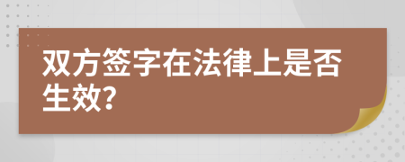 雙方簽字在法律上是否生效？