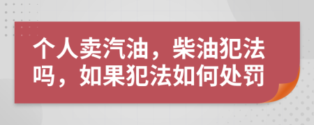 個人賣汽油，柴油犯法嗎，如果犯法如何處罰