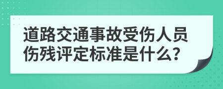 道路交通事故受傷人員傷殘?jiān)u定標(biāo)準(zhǔn)是什么？