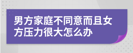 男方家庭不同意而且女方壓力很大怎么辦