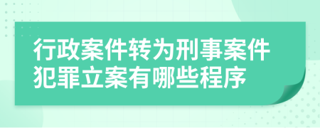 行政案件轉(zhuǎn)為刑事案件犯罪立案有哪些程序