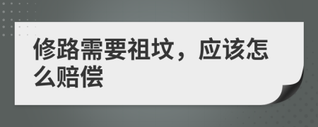 修路需要祖墳，應(yīng)該怎么賠償