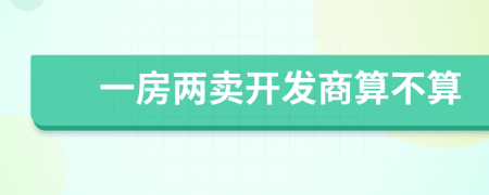 一房兩賣開發(fā)商算不算