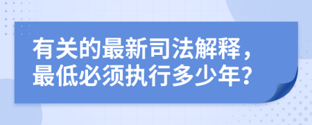 有關(guān)的最新司法解釋，最低必須執(zhí)行多少年？