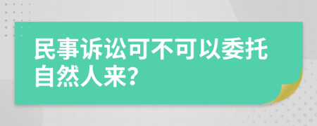 民事訴訟可不可以委托自然人來(lái)？