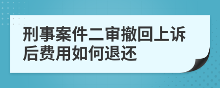 刑事案件二審撤回上訴后費(fèi)用如何退還