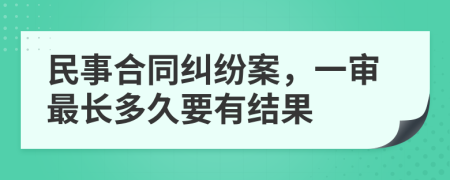 民事合同糾紛案，一審最長(zhǎng)多久要有結(jié)果