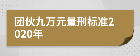 團(tuán)伙九萬元量刑標(biāo)準(zhǔn)2020年