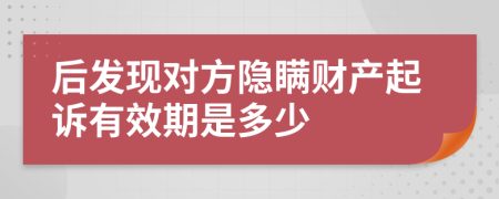 后發(fā)現(xiàn)對(duì)方隱瞞財(cái)產(chǎn)起訴有效期是多少