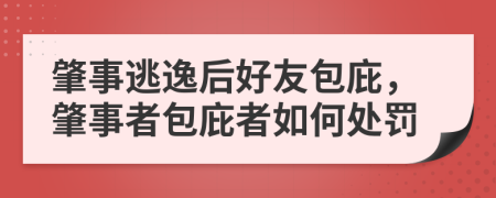 肇事逃逸后好友包庇，肇事者包庇者如何處罰