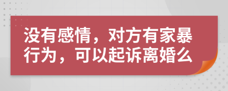 沒(méi)有感情，對(duì)方有家暴行為，可以起訴離婚么