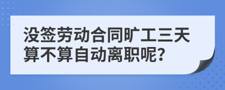 沒簽勞動(dòng)合同曠工三天算不算自動(dòng)離職呢？
