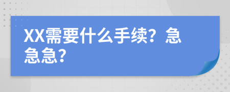 XX需要什么手續(xù)？急急急？