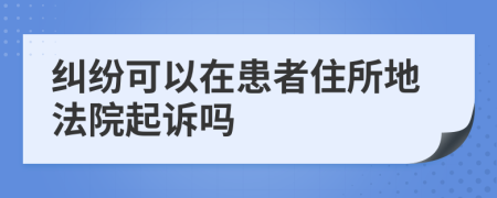 糾紛可以在患者住所地法院起訴嗎
