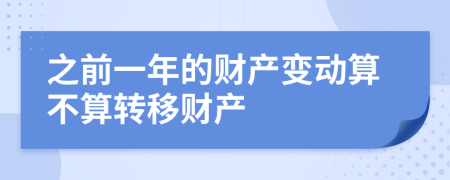 之前一年的財(cái)產(chǎn)變動(dòng)算不算轉(zhuǎn)移財(cái)產(chǎn)