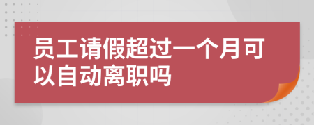 員工請(qǐng)假超過(guò)一個(gè)月可以自動(dòng)離職嗎