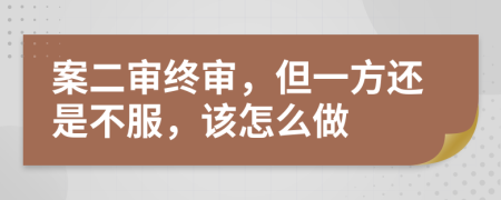 案二審終審，但一方還是不服，該怎么做