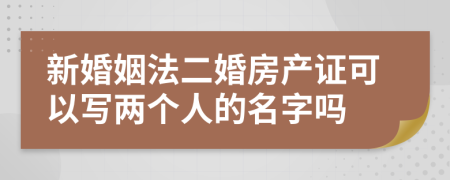 新婚姻法二婚房產(chǎn)證可以寫(xiě)兩個(gè)人的名字嗎
