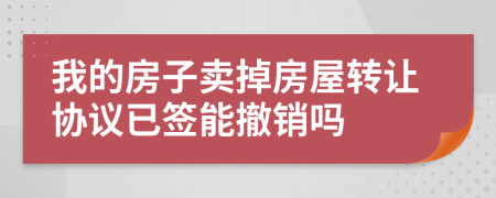 我的房子賣掉房屋轉(zhuǎn)讓協(xié)議已簽?zāi)艹蜂N嗎