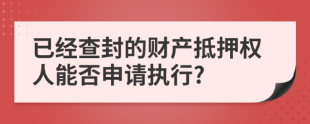 已經(jīng)查封的財產(chǎn)抵押權(quán)人能否申請執(zhí)行?