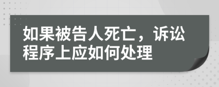 如果被告人死亡，訴訟程序上應(yīng)如何處理