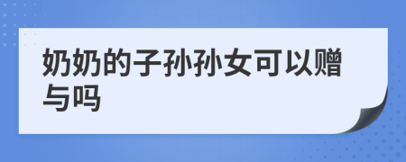 奶奶的子孫孫女可以贈與嗎
