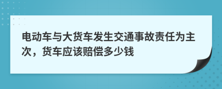 電動車與大貨車發(fā)生交通事故責(zé)任為主次，貨車應(yīng)該賠償多少錢