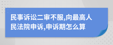 民事訴訟二審不服,向最高人民法院申訴,申訴期怎么算