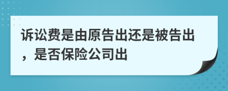 訴訟費(fèi)是由原告出還是被告出，是否保險(xiǎn)公司出