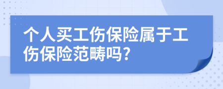 個(gè)人買工傷保險(xiǎn)屬于工傷保險(xiǎn)范疇嗎?