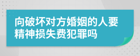 向破壞對(duì)方婚姻的人要精神損失費(fèi)犯罪嗎