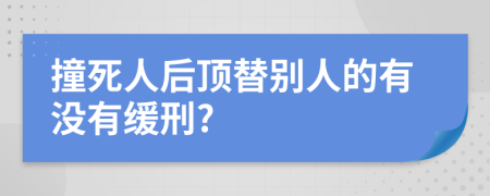 撞死人后頂替別人的有沒有緩刑?