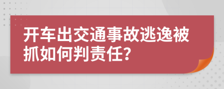 開車出交通事故逃逸被抓如何判責任？