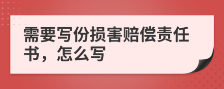 需要寫份損害賠償責任書，怎么寫