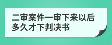 二審案件一審下來以后多久才下判決書