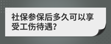 社保參保后多久可以享受工傷待遇？