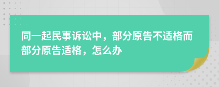 同一起民事訴訟中，部分原告不適格而部分原告適格，怎么辦