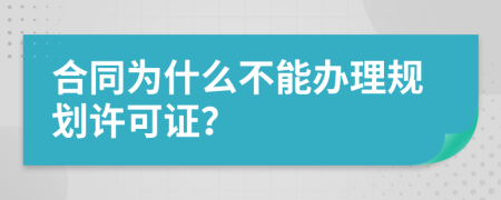 合同為什么不能辦理規(guī)劃許可證？