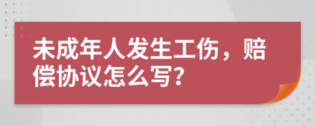 未成年人發(fā)生工傷，賠償協(xié)議怎么寫？
