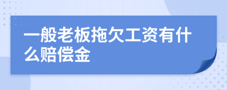 一般老板拖欠工資有什么賠償金