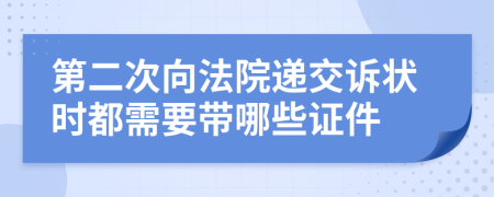 第二次向法院遞交訴狀時(shí)都需要帶哪些證件