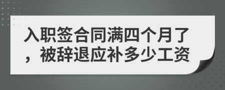 入職簽合同滿四個(gè)月了，被辭退應(yīng)補(bǔ)多少工資