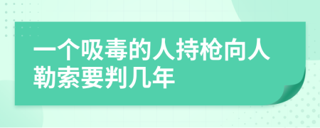 一個吸毒的人持槍向人勒索要判幾年