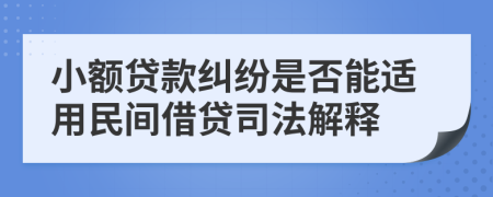 小額貸款糾紛是否能適用民間借貸司法解釋