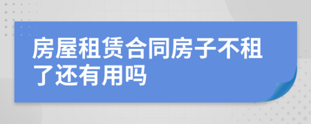 房屋租賃合同房子不租了還有用嗎