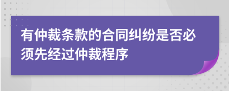 有仲裁條款的合同糾紛是否必須先經(jīng)過仲裁程序