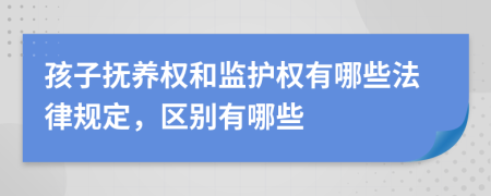 孩子撫養(yǎng)權(quán)和監(jiān)護(hù)權(quán)有哪些法律規(guī)定，區(qū)別有哪些