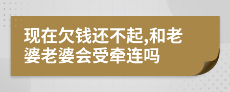 現(xiàn)在欠錢還不起,和老婆老婆會受牽連嗎